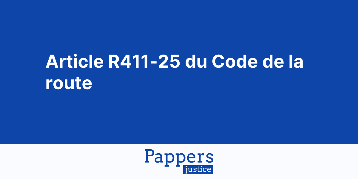 Article R411-25 du Code de la route sur Pappers Justice | Pappers ...